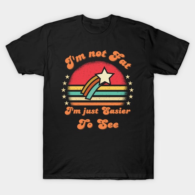 I'm not Fat I'm Just Easier To See Funny Vintage sunset saying T-Shirt by Hohohaxi